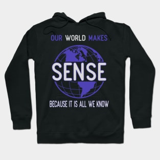 Our world makes sense because it is all we know Hoodie